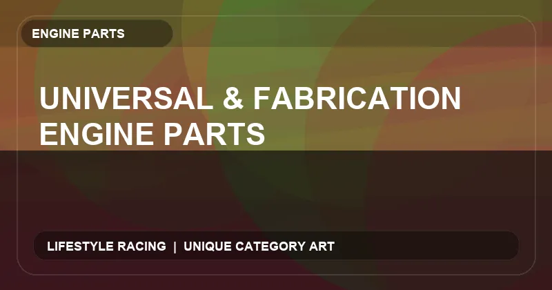 Universal & Fabrication Engine Parts